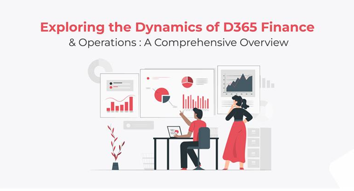 Exploring the Dynamics of D365 Finance & Operations