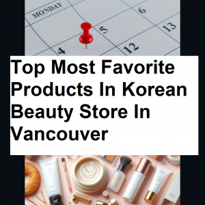 Top most favorite products in korean beauty store in Vancouver