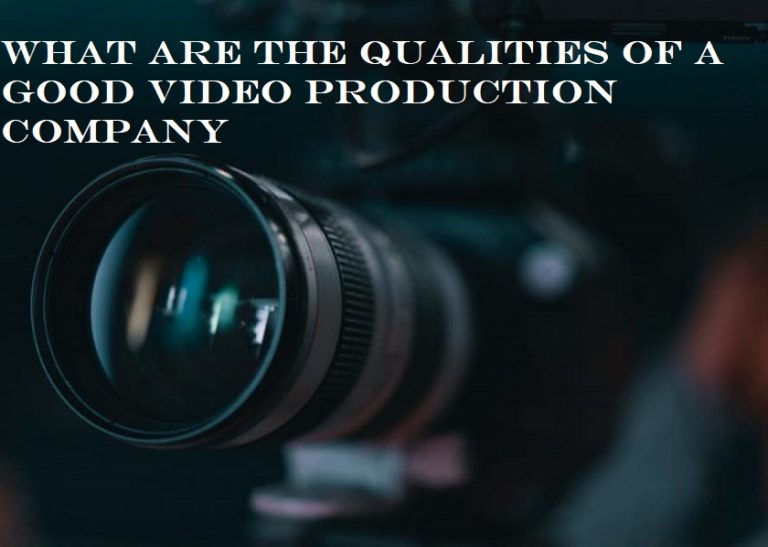 What are the Qualities of a Good Video Production Company