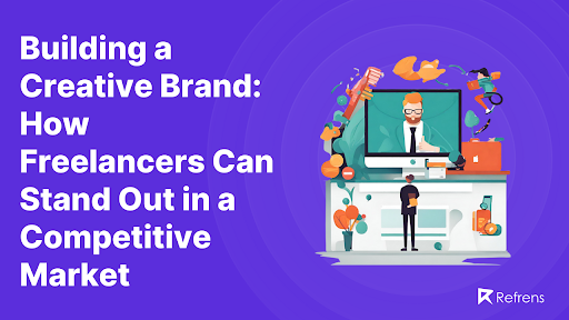 Building a Creative Brand: How Freelancers Can Stand Out in a Competitive Market