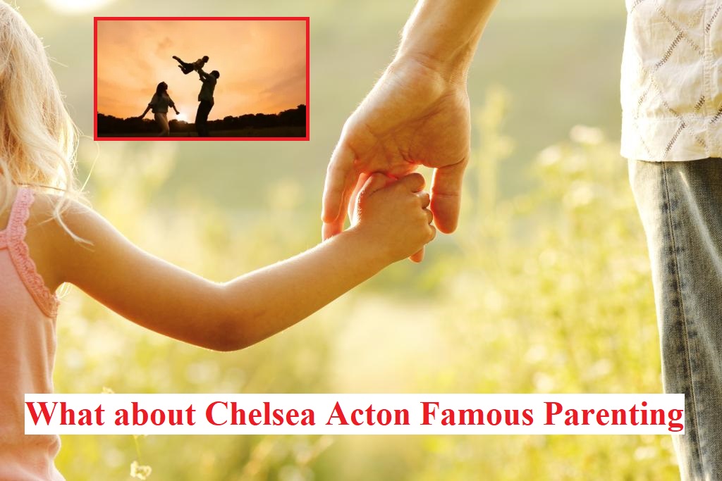 What about Chelsea Acton Famous Parenting