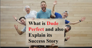 What is Dude Perfect and also Explain its Success Story