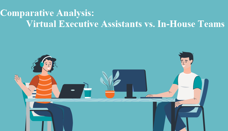 Comparative Analysis: Virtual Executive Assistants vs. In-House Teams