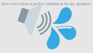 How wave clean is perfect solution to fix my speakers