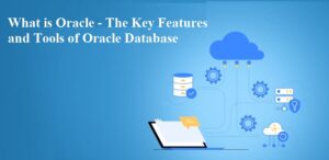 What is Oracle - The Key Features and Tools of Oracle Database