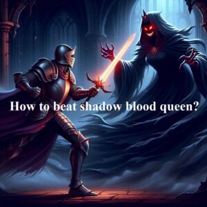 How to beat shadow blood queen?