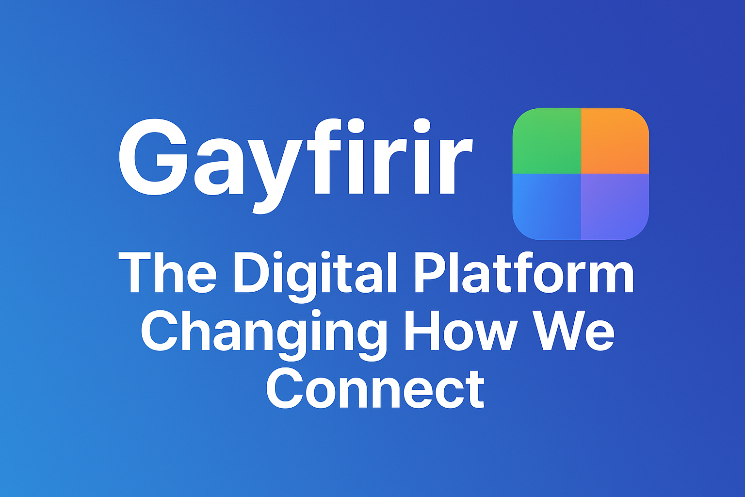 Gayfirir: The Digital Platform Changing How We Connect